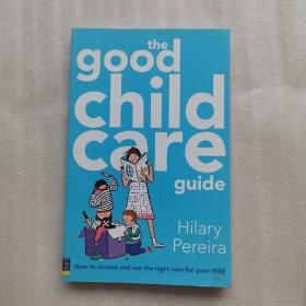 The Good Childcare Guide How to Choose and Use the Right Care for Your Child