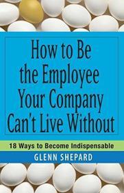 How To Be The Employee Your Company Can't Live Without