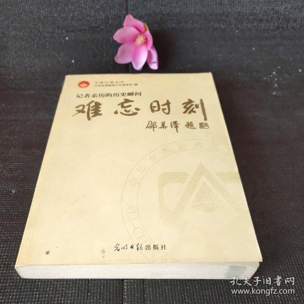 难忘时刻：记者亲历的历史瞬间中华全国新闻工作者协会 编