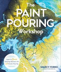 The Paint Pouring Workshop: Learn to Create Dazzling Abstract Art with Acrylic Pouring