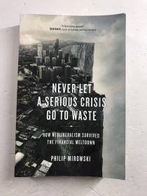 Never Let a Serious Crisis Go to Waste: How Neoliberalism Survived the Financial Meltdown（平装如图、原版现货）