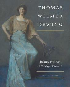 Thomas Wilmer Dewing: Beauty into Art: A Catalogue Raisonné托马斯·威尔默·戴因：艺术之美，英文原版