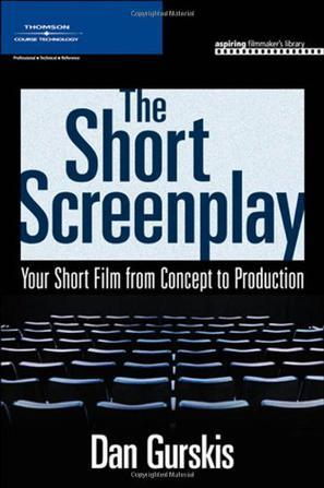 The Short Screenplay：Your Short Film from Concept to Production (Aspiring Filmmaker's Library)