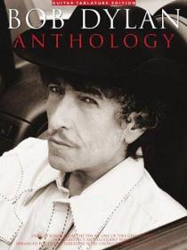Bob Dylan Anthology: Over 60 Songs from the Pen of One of This Generation's Most Distinct and Eloquent Voices: Arranged for Guitar Tablature with Chord Diagrams and Full