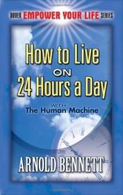 How To Live On 24 Hours A Day /Arnold Bennett Dover Publicat