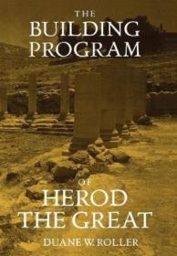 The Building Program Of Herod The Great /Duane W. Roller Uni