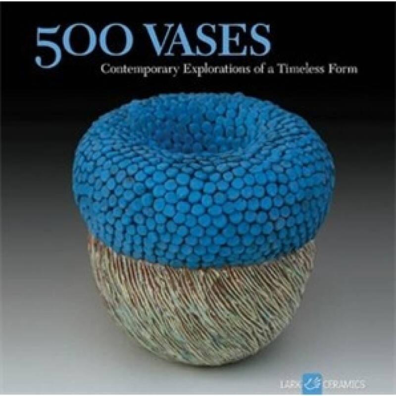 500 Vases: Contemporary Explorations of a Timeless Form500种花瓶: 对一个永恒式样的当代探索(500系列)