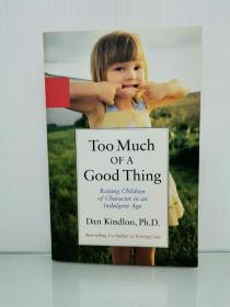 在混乱而放纵的年代，如何培养有个性的孩子 Too Much of a Good Thing: Raising Children of Character in an Indulgent Age by Dan Kindlon （儿童教育）英文原版书